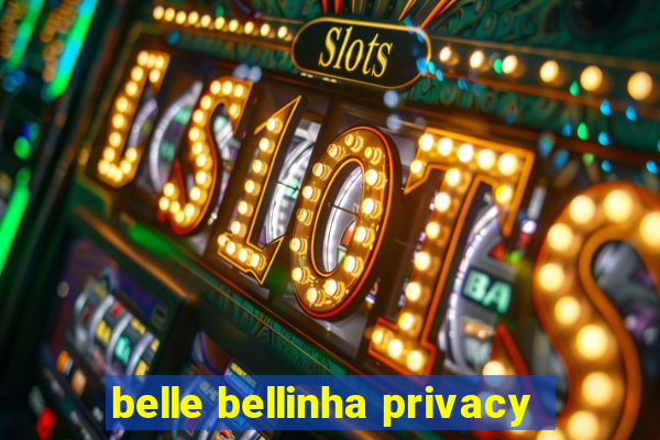 belle bellinha privacy